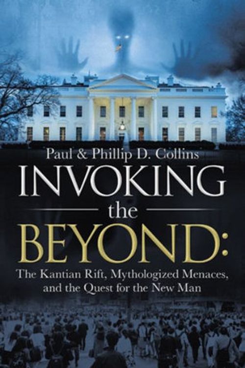 Cover Art for 9781663213518, Invoking the Beyond: : The Kantian Rift, Mythologized Menaces, and the Quest for the New Man by Collins, Paul D., Collins, Phillip D.