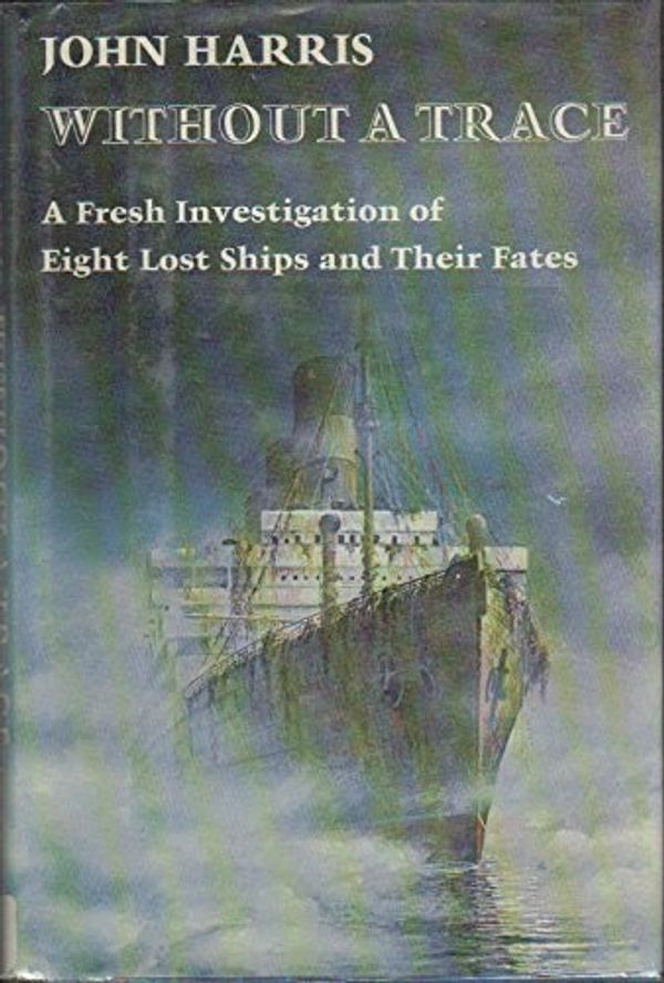 Cover Art for 9780689111204, Without a Trace: A Fresh Investigation of Eight Lost Ships and Their Fates by John Harris