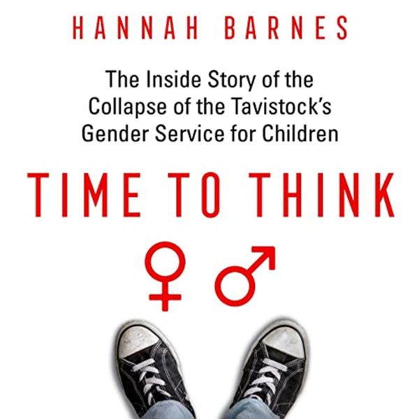 Cover Art for B0BMB572BP, Time to Think: The Inside Story of the Collapse of the Tavistock’s Gender Service for Children by Hannah Barnes