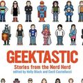 Cover Art for 9780316008099, Geektastic: Stories from the Nerd Herd by Black, Holly; Castellucci, Cecil