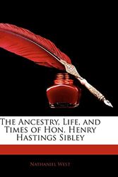 Cover Art for 9781143617706, The Ancestry, Life, and Times of Hon. Henry Hastings Sibley by Nathaniel West