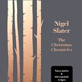 Cover Art for B071FF7L5Z, The Christmas Chronicles: Notes, stories & 100 essential recipes for midwinter by Nigel Slater
