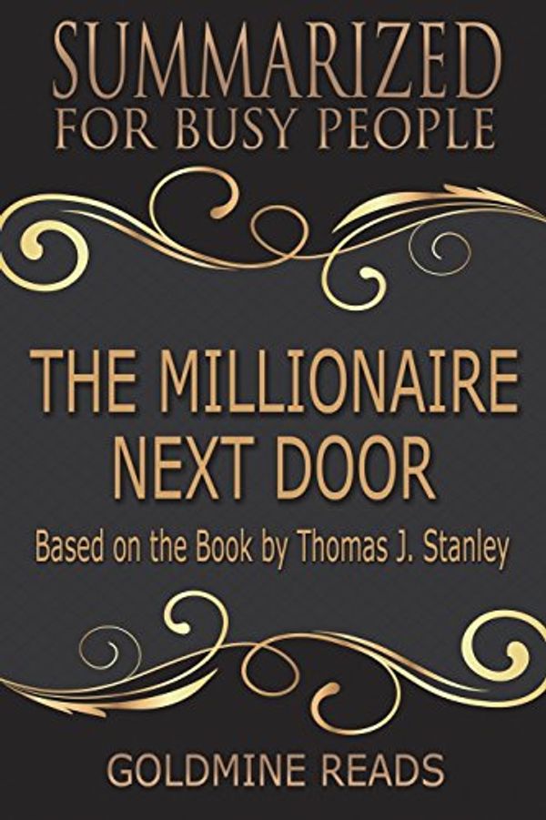 Cover Art for 9781723109089, Summary: The Millionaire Next Door - Summarized for Busy People: Based on the Book by Thomas J. Stanley, Ph.D. by Goldmine Reads