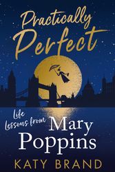 Cover Art for 9780008400705, Practically Perfect: Life Lessons from Mary Poppins by Katy Brand