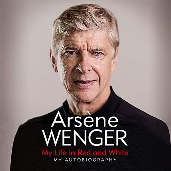 Cover Art for 9781474618229, My Life in Red and White: My Autobiography by Arsene Wenger