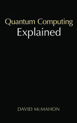 Cover Art for 9780470096994, Quantum Computing Explained by David McMahon