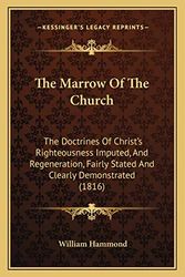 Cover Art for 9781165541645, The Marrow of the Church: The Doctrines of Christ's Righteousness Imputed, and Regeneration, Fairly Stated and Clearly Demonstrated (1816) by William Hammond