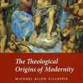 Cover Art for 9780226293462, The Theological Origins of Modernity by Michael Allen Gillespie