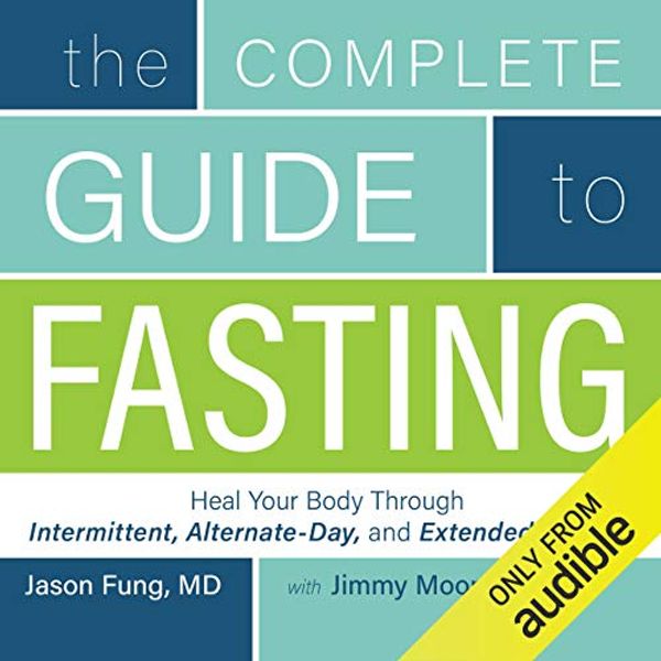 Cover Art for B01MRSZL0N, The Complete Guide to Fasting: Heal Your Body Through Intermittent, Alternate-Day, and Extended Fasting by Jimmy Moore, Dr. Jason Fung