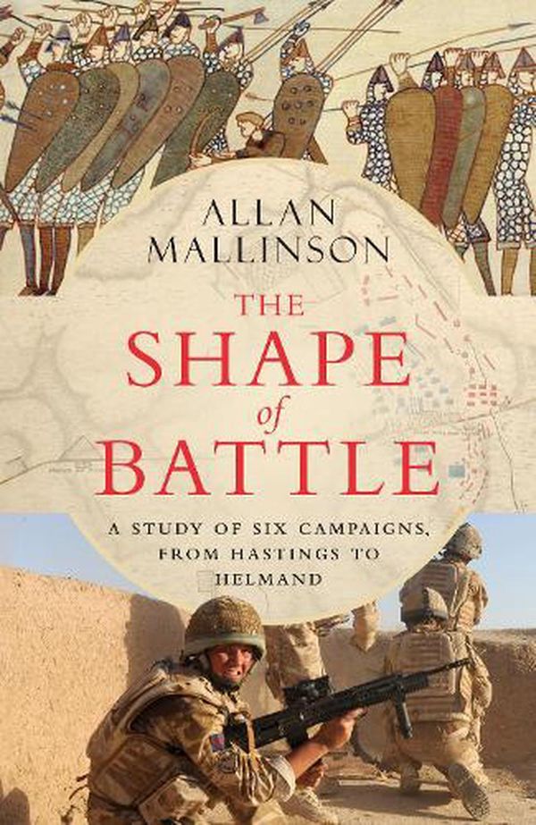 Cover Art for 9781787632417, The Shape of Battle: Six Campaigns from Hastings to Helmand by Allan Mallinson