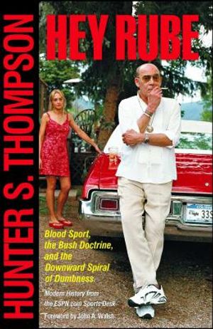 Cover Art for 9780684873206, Hey Rube: Blood Sport, the Bush Doctrine, and the Downward Spiral of Dumbness by Hunter S. Thompson