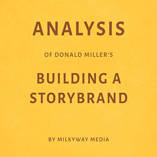 Cover Art for B07GZR4F79, Analysis of Donald Miller’s Building a StoryBrand by Milkyway Media by Milkyway Media