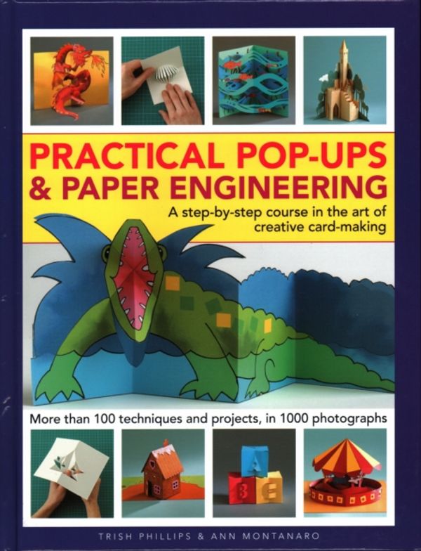 Cover Art for 9780754834656, Practical Pop-Ups and Paper Engineering: A step-by-step course in the art of creative card-making, more than 100 techniques and projects, in 1000 photographs by Trish Phillips, Ann Montanaro