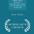 Cover Art for 9781296195304, Rabbi David Kimchi's Commentary Upon the Prophecies of Zechariah - Scholar's Choice Edition by David Kimhi