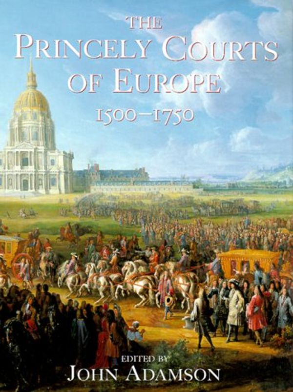 Cover Art for 9780297836537, The Princely Courts of Europe by John William Adamson