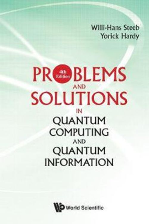 Cover Art for 9789813238404, Problems And Solutions In Quantum Computing And Quantum Information (4th Edition) by Willi-Hans Steeb, Yorick Hardy