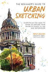Cover Art for 9781645679288, The Beginner's Guide to Urban Sketching: Everything You Need to Know to Capture Your Favorite Places in Ink and Watercolor by Taria Dawson