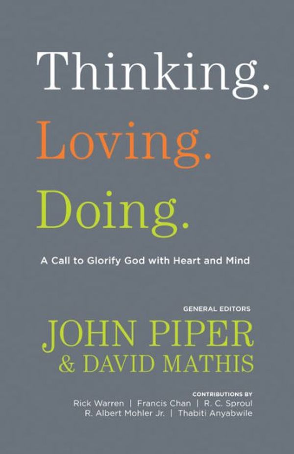 Cover Art for 9781433526541, Thinking. Loving. Doing. (Contributions by: R. Albert Mohler Jr, R.C. Sproul, Rick Warren, Francis Chan, John Piper, Thabiti Anyabwile) by John Piper
