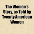 Cover Art for 9781152123724, Woman’s Story, as Told by Twenty American Women by Holloway