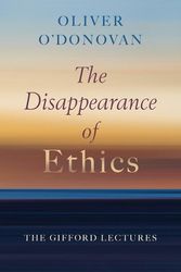 Cover Art for 9780802883490, The Disappearance of Ethics: The Gifford Lectures by O'Donovan, Oliver