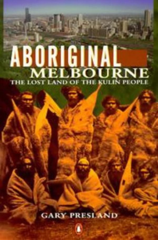 Cover Art for 9780140278934, Aboriginal Melbourne: The Lost Land and Landscape of the Kulin by Gary Presland