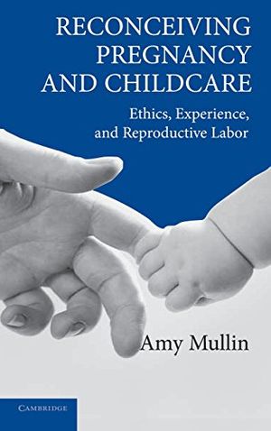 Cover Art for 9780521844383, Reconceiving Pregnancy and Childcare: Ethics, Experience, and Reproductive Labor (Cambridge Studies in Philosophy and Public Policy) by Amy Mullin