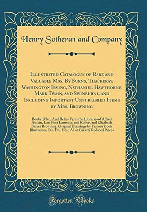 Cover Art for 9780331286052, Illustrated Catalogue of Rare and Valuable Mss. By Burns, Thackeray, Washington Irving, Nathaniel Hawthorne, Mark Twain, and Swinburne, and Including ... Relics From the Libraries of Alfred Austin by Henry Sotheran and Company