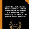 Cover Art for 9780353378520, A Letter To ... Sir G.c. Lewis ... From Three Of The Medical Witnesses For The Defence [b.w. Richardson, J.l.w. Thudichum, F.c. Webb] In The Case Of Thomas Smethurst by Thomas Smethurst