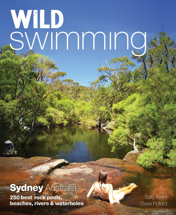 Cover Art for 9781910636046, Wild Swimming Sydney Australia250 Best Rock Pools, Beaches, Rivers & Waterholes by Sally Tertini, Steve Pollard