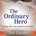 Cover Art for 9781789740684, The Ordinary Hero: Living The Cross And Resurrection by TIM CHESTER