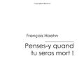 Cover Art for 9782748172164, Penses-y quand tu seras mort! (French Edition) by François Hoehn