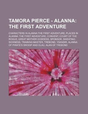 Cover Art for 9781234844035, Tamora Pierce - Alanna: The First Adventure: Characters in Alanna:The First Adventure, Places in Alanna: The First Adventure, Convent, Court of the Ro by Source: Wikia