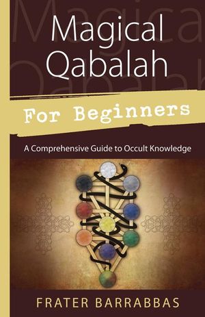 Cover Art for 9780738732695, Magical Qabalah for Beginners: A Comprehensive Guide to Occult Knowledge by Frater Barrabbas