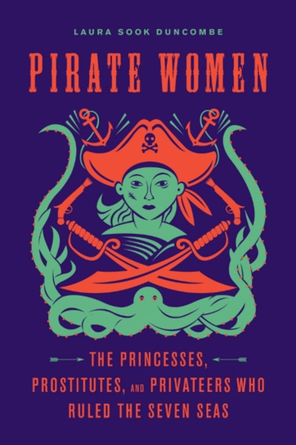 Cover Art for 9781613736012, Pirate WomenThe Princesses, Prostitutes, and Privateers Who... by Laura Sook Duncombe