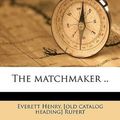 Cover Art for 9781149922712, The Matchmaker .. by Everett Henry. [old catalog head Rupert