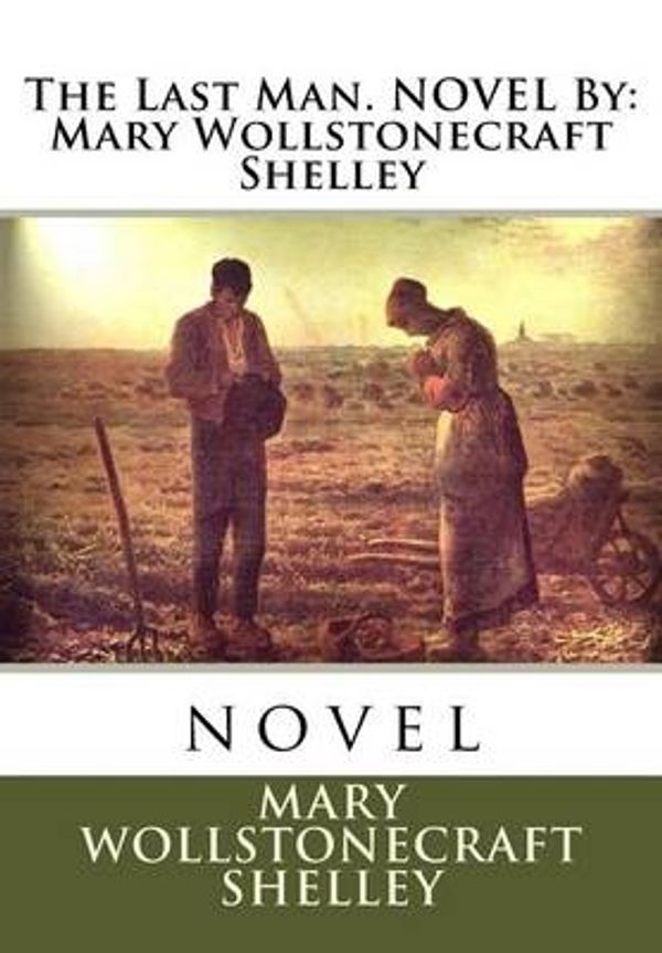 Cover Art for 9781536937374, The Last Man. NOVEL By: Mary Wollstonecraft Shelley: novel by Mary Shelley