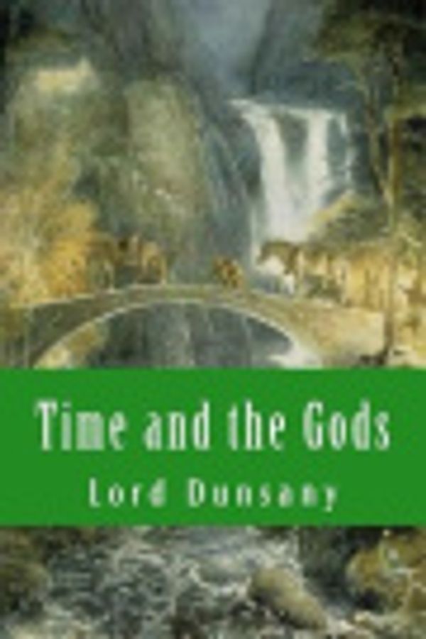 Cover Art for 9781502483669, Time and the Gods by Lord Dunsany
