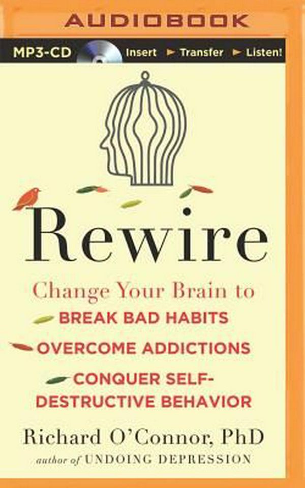 Cover Art for 9781480597730, Rewire: Change Your Brain to Break Bad Habits, Overcome Addictions, Conquer Self-Destructive Behavior by Richard O'Connor