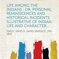 Cover Art for B01FIW9Y6K, Life among the Indians: or, personal reminiscences and historical incidents illustrative of Indian life and character... by James B. (James Bradley) Finley (2013-12-19) by James B. (James Bradley) Finley