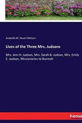 Cover Art for 9783337230142, Lives of the Three Mrs. Judsons: Mrs. Ann H. Judson, Mrs. Sarah B. Judson, Mrs. Emily C. Judson, Missionaries to Burmah by Arabella M. Willson