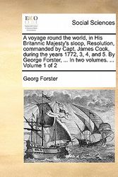 Cover Art for 9781170147665, A Voyage Round the World, in His Britannic Majesty's Sloop, Resolution, Commanded by Capt. James Cook, During the Years 1772, 3, 4, and 5. by George Forster, ... in Two Volumes. ... Volume 1 of 2 by Georg Forster