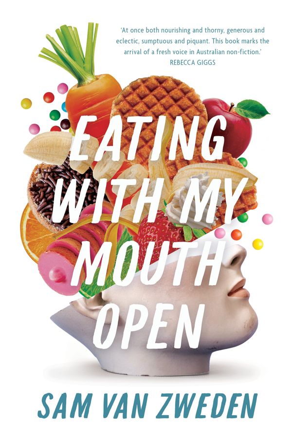 Cover Art for 9781742236988, Eating With My Mouth Open by Sam van Zweden