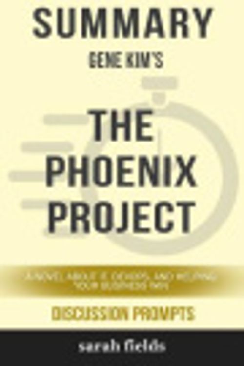 Cover Art for 9780368256615, Summary: Gene Kim's The Phoenix Project: A Novel about IT, DevOps, and Helping Your Business Win by Sarah Fields
