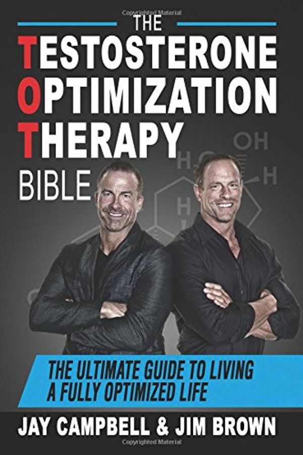 Cover Art for 9781946978530, The Testosterone Optimization Therapy Bible: The Ultimate Guide to Living a Fully Optimized Life by Jay Campbell, Jim Brown