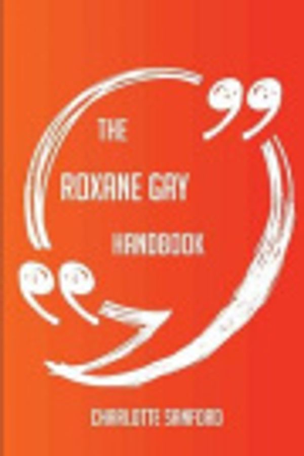 Cover Art for 9781489127310, The Roxane Gay Handbook - Everything You Need To Know About Roxane Gay by Charlotte Sanford