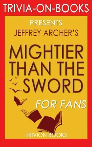 Cover Art for 9781522752622, Mightier Than the Sword: A Novel By Jeffrey Archer (Trivia-On-Books) by Trivion Books
