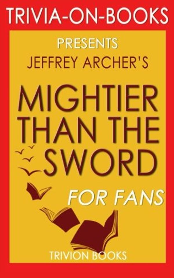 Cover Art for 9781522752622, Mightier Than the Sword: A Novel By Jeffrey Archer (Trivia-On-Books) by Trivion Books