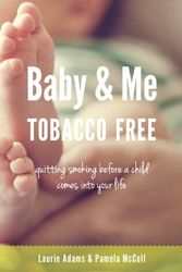 Cover Art for 9780988121645, Baby and Me Tobacco Free: Quitting Smoking Before a Child Comes Into Your Life by Laurie Adams, Pamela McColl