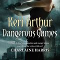Cover Art for 9781405512398, Dangerous Games: Number 4 in series by Keri Arthur