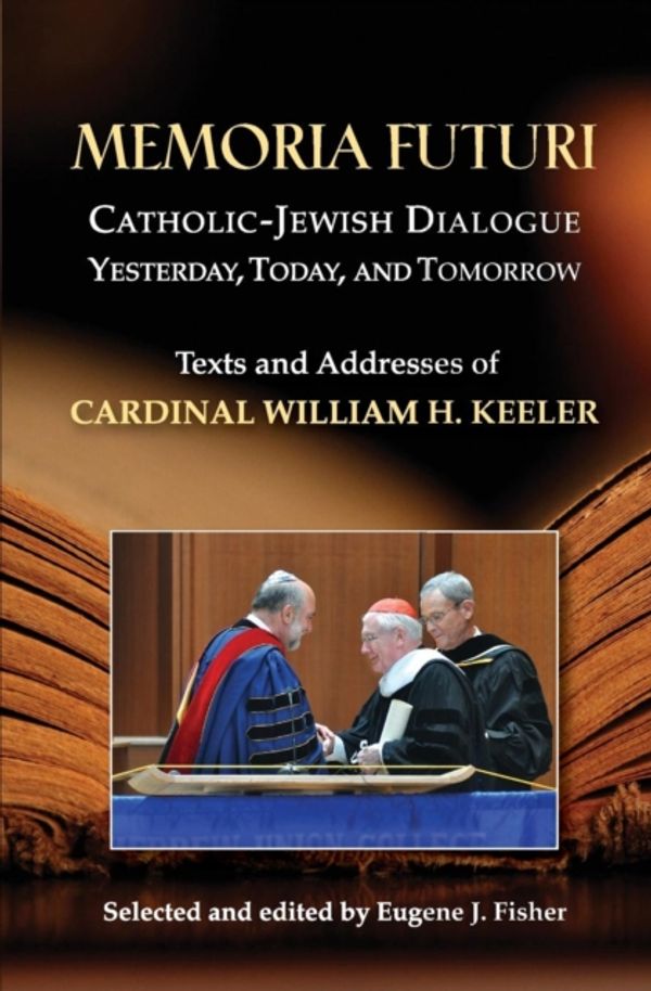 Cover Art for 9780809147694, Memoria Futuri: Catholic-Jewish Dialogue Yesterday, Today, and Tomorrow: Texts and Addresses of Cardinal William H. Keeler by Selected and edited by Eugene J. Fisher